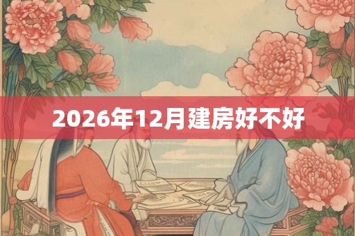 2026年12月建房好不好