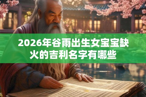2026年谷雨出生女宝宝缺火的吉利名字有哪些