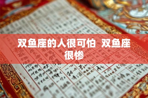 双鱼座的人很可怕  双鱼座很惨