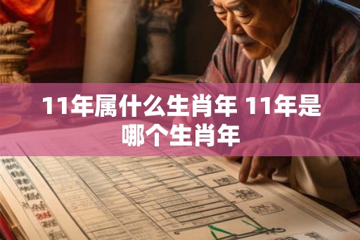 11年属什么生肖年 11年是哪个生肖年