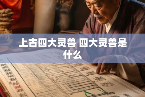 上古四大灵兽 四大灵兽是什么