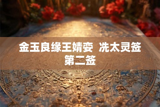 金玉良缘王婧娈  冼太灵签第二签