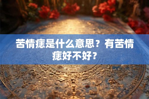 苦情痣是什么意思？有苦情痣好不好？