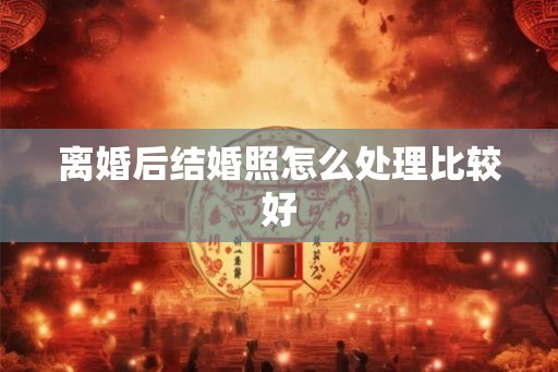 离婚后结婚照怎么处理比较好