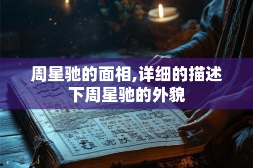 周星驰的面相,详细的描述下周星驰的外貌