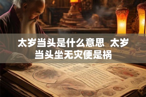 太岁当头是什么意思 太岁当头坐无灾便是祸 太岁当头是什么意思 太岁当头坐无灾便是祸
