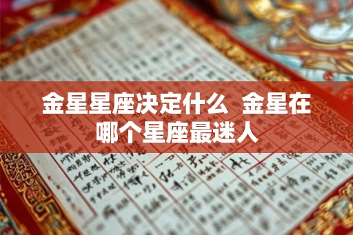 金星星座决定什么  金星在哪个星座最迷人