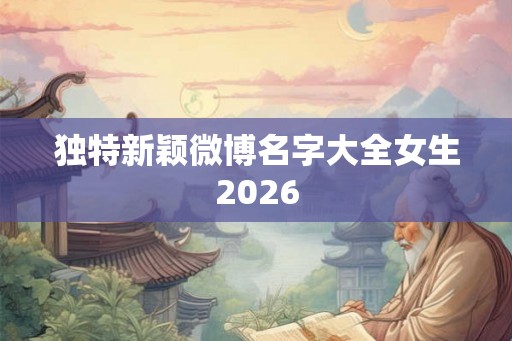 独特新颖微博名字大全女生2026