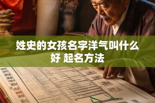 姓史的女孩名字洋气叫什么好 起名方法
