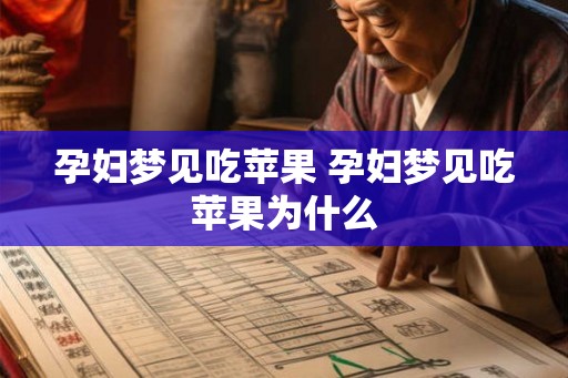 孕妇梦见吃苹果 孕妇梦见吃苹果为什么 孕妇梦见吃苹果 孕妇梦见吃苹果为什么