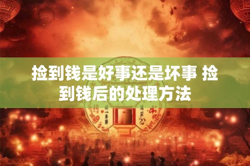 捡到钱是好事还是坏事 捡到钱后的处理方法