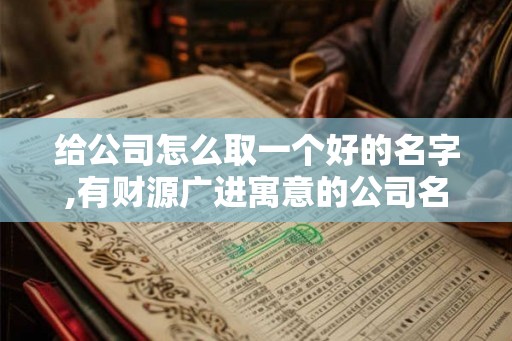 给公司怎么取一个好的名字,有财源广进寓意的公司名字