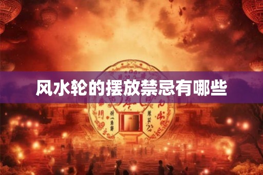 风水轮的摆放禁忌有哪些