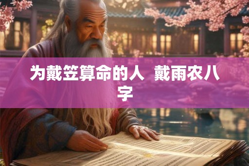 为戴笠算命的人  戴雨农八字