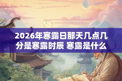2026年寒露日那天几点几分是寒露时辰 寒露是什么意思
