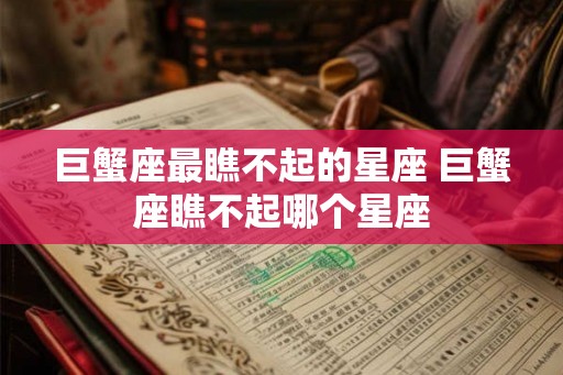 巨蟹座最瞧不起的星座 巨蟹座瞧不起哪个星座