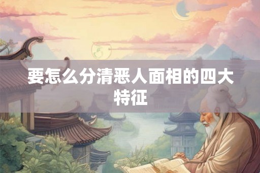 要怎么分清恶人面相的四大特征