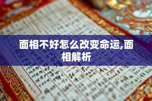 面相不好怎么改变命运,面相解析