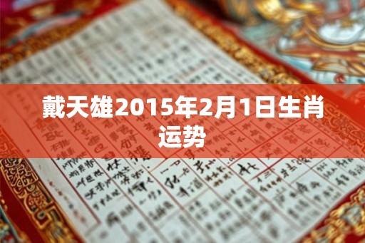 戴天雄2015年2月1日生肖运势