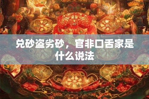 兑砂盗劣砂，官非口舌家是什么说法