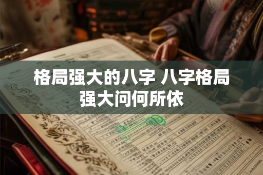 格局强大的八字 八字格局强大问何所依