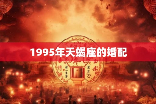 1995年天蝎座的婚配