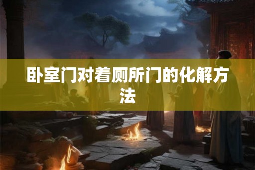 卧室门对着厕所门的化解方法
