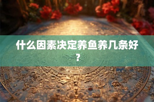 什么因素决定养鱼养几条好？