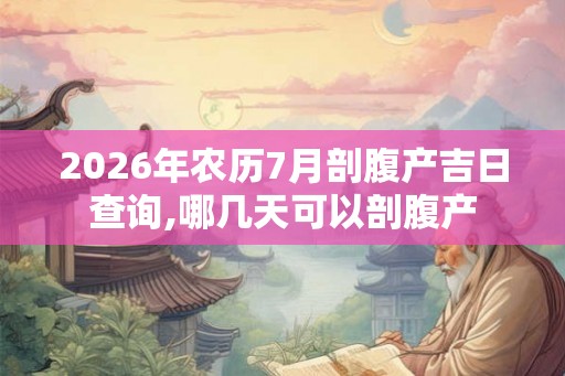 2026年农历7月剖腹产吉日查询,哪几天可以剖腹产