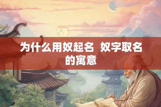 为什么用奴起名  奴字取名的寓意