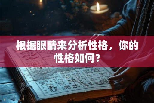 根据眼睛来分析性格，你的性格如何？