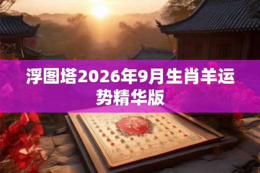 浮图塔2026年9月生肖羊运势精华版