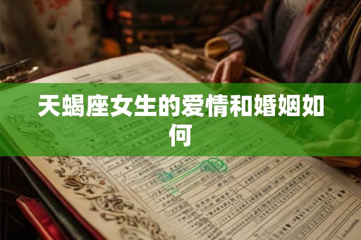 天蝎座女生的爱情和婚姻如何