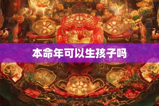 本命年可以生孩子吗