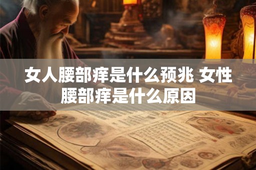 女人腰部痒是什么预兆 女性腰部痒是什么原因