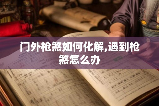门外枪煞如何化解,遇到枪煞怎么办