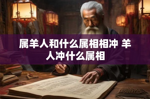 属羊人和什么属相相冲 羊人冲什么属相