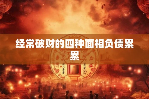 经常破财的四种面相负债累累
