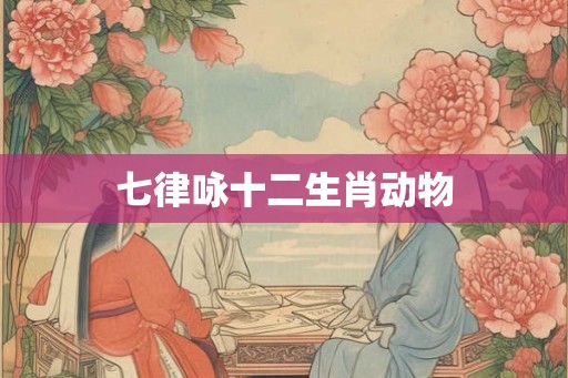 七律咏十二生肖动物