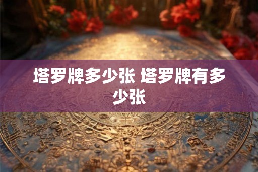塔罗牌多少张 塔罗牌有多少张