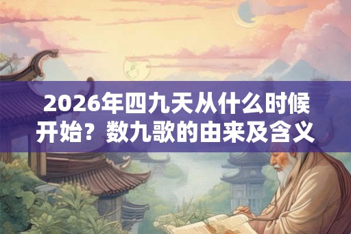2026年四九天从什么时候开始？数九歌的由来及含义？