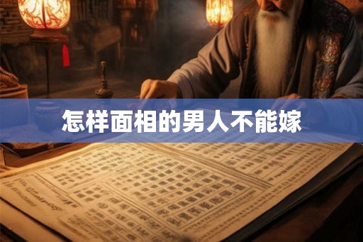 怎样面相的男人不能嫁
