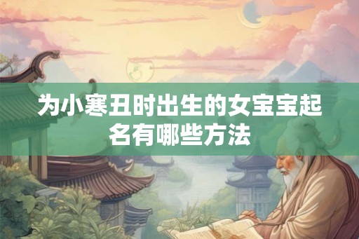 为小寒丑时出生的女宝宝起名有哪些方法