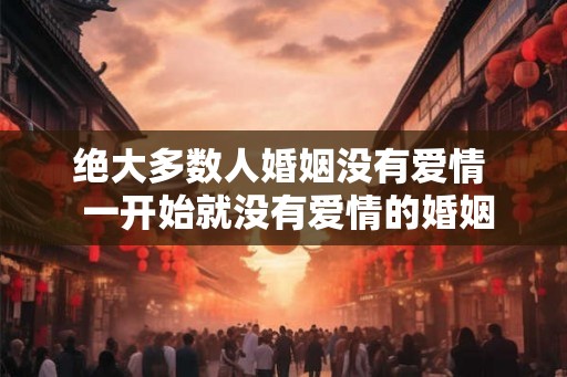 绝大多数人婚姻没有爱情  一开始就没有爱情的婚姻