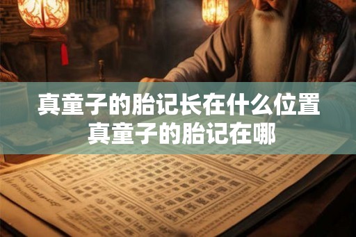 真童子的胎记长在什么位置 真童子的胎记在哪