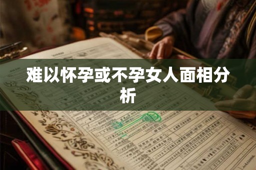 难以怀孕或不孕女人面相分析