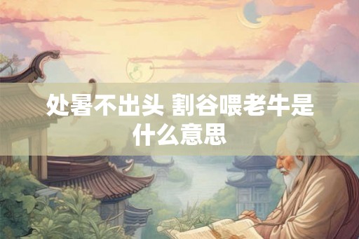 处暑不出头 割谷喂老牛是什么意思