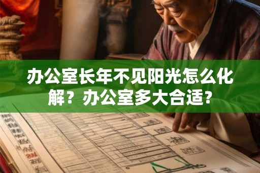 办公室长年不见阳光怎么化解？办公室多大合适？