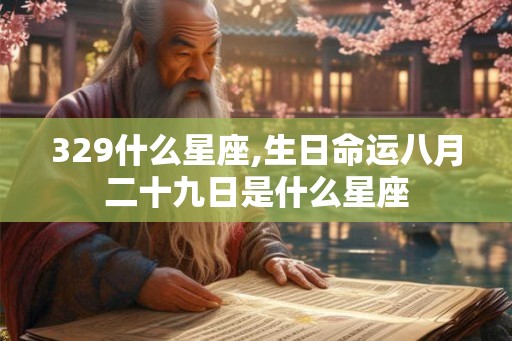 329什么星座,生日命运八月二十九日是什么星座