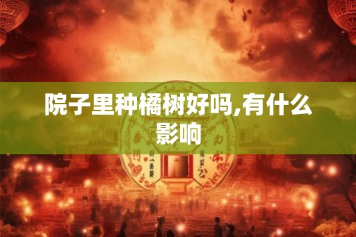 院子里种橘树好吗,有什么影响